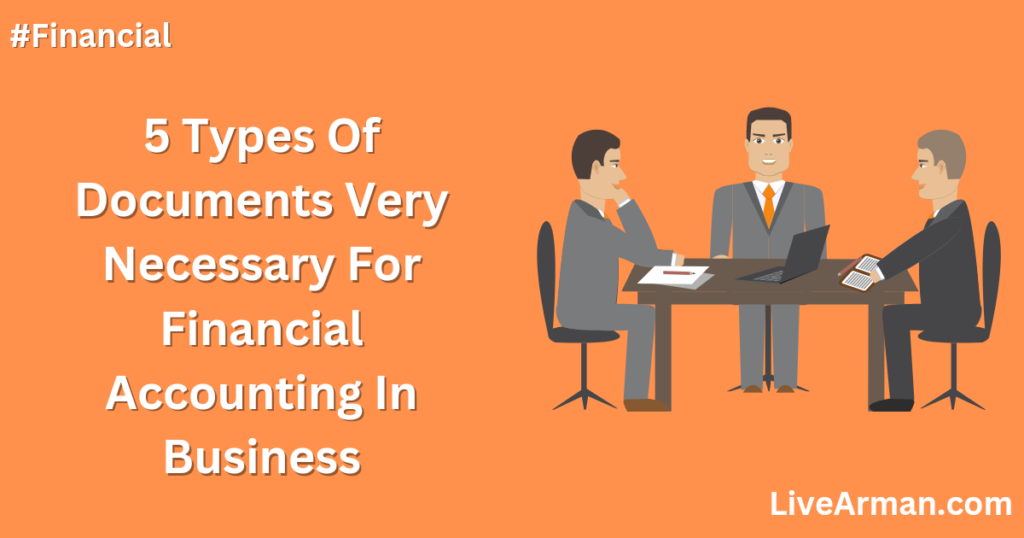 5 Types Of Documents Very Necessary For Financial Accounting In Business